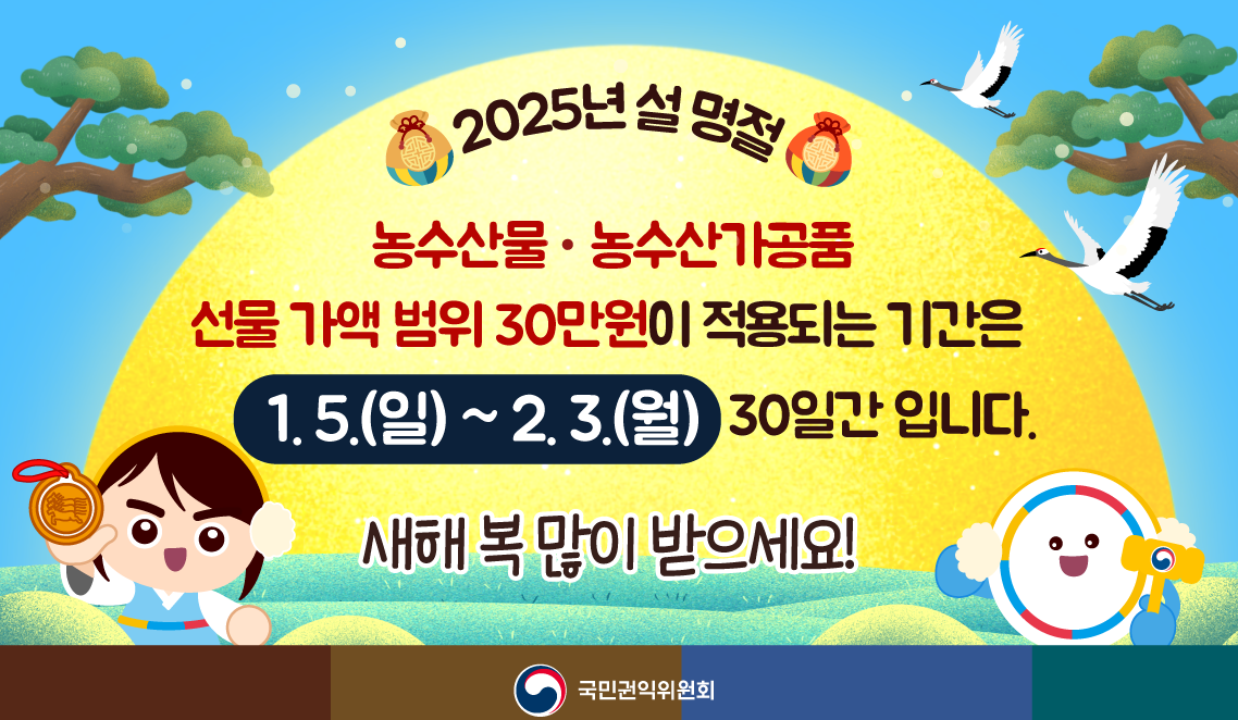 2025년 설 명절/농수산물 농수산가공품 선물 가액 범위 30만원이 적용되는 기간은 1.5.(일)~2.3.(월) 30일간 입니다./새해 복 많이 받으세요!/국민권익위원회